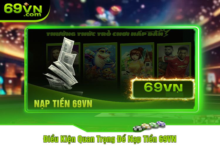 Điều Kiện Quan Trọng Để Nạp Tiền 69VN