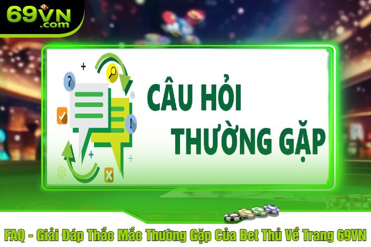 FAQ - Giải Đáp Thắc Mắc Thường Gặp Của Bet Thủ Về Trang 69VN