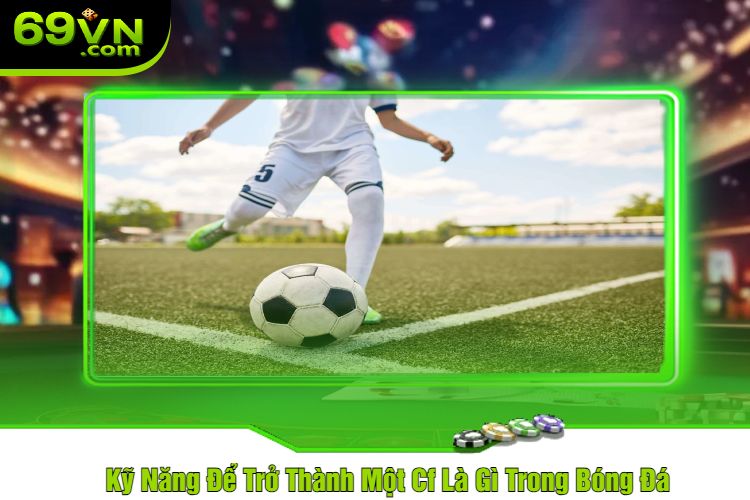 Kỹ Năng Để Trở Thành Một Cf Là Gì Trong Bóng Đá