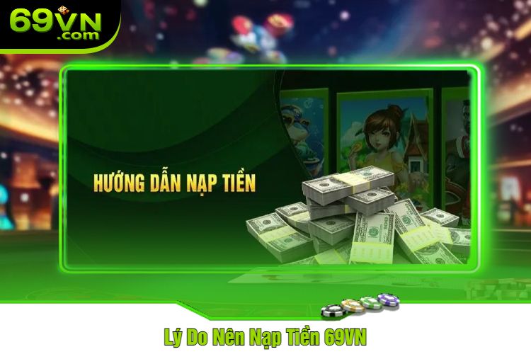 Lý Do Nên Nạp Tiền 69VN