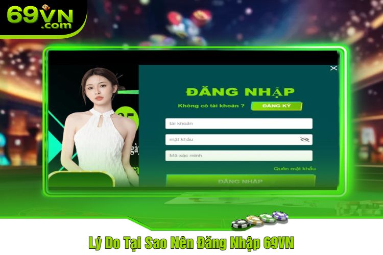 Lý Do Tại Sao Nên Đăng Nhập 69VN