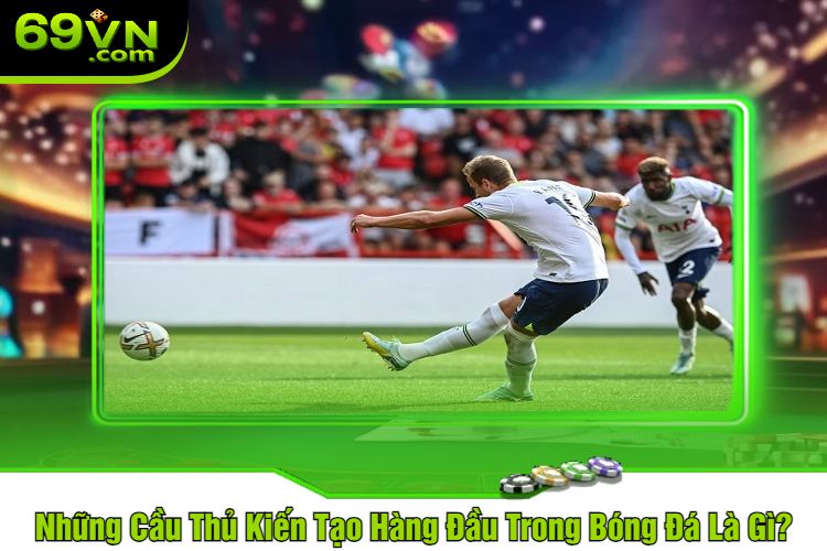 Những Cầu Thủ Kiến Tạo Hàng Đầu Trong Bóng Đá Là Gì?